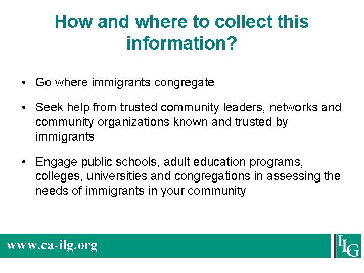 How and where to collect this information? • Go where immigrants congregate • Seek