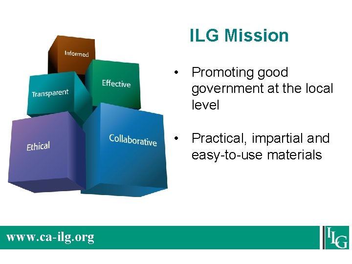 ILG Mission • Promoting good government at the local level • Practical, impartial and