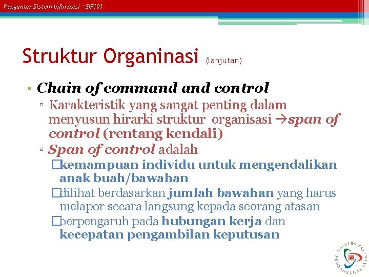 Pengantar Sistem Informasi – SIF 101 Struktur Organinasi (lanjutan) • Chain of command control