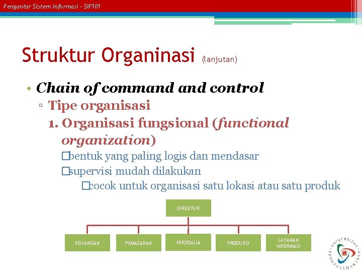 Pengantar Sistem Informasi – SIF 101 Struktur Organinasi (lanjutan) • Chain of command control