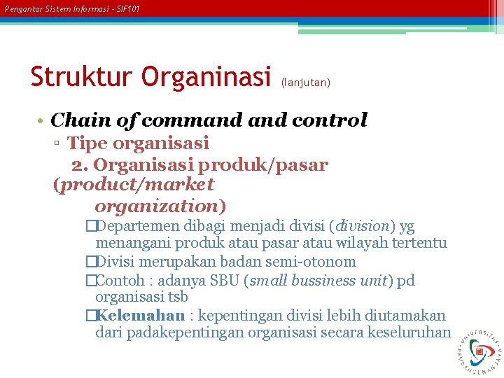 Pengantar Sistem Informasi – SIF 101 Struktur Organinasi (lanjutan) • Chain of command control