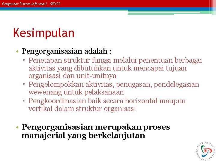 Pengantar Sistem Informasi – SIF 101 Kesimpulan • Pengorganisasian adalah : ▫ Penetapan struktur