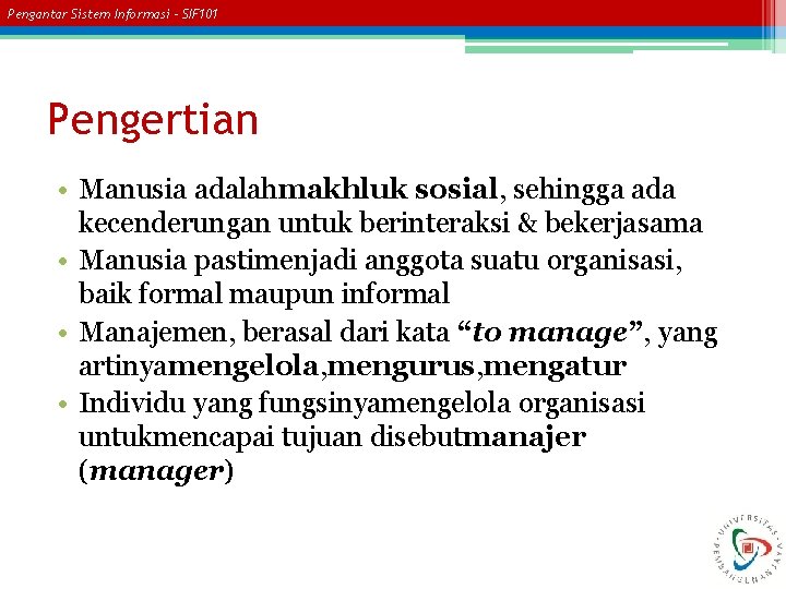 Pengantar Sistem Informasi – SIF 101 Pengertian • Manusia adalahmakhluk sosial, sehingga ada kecenderungan