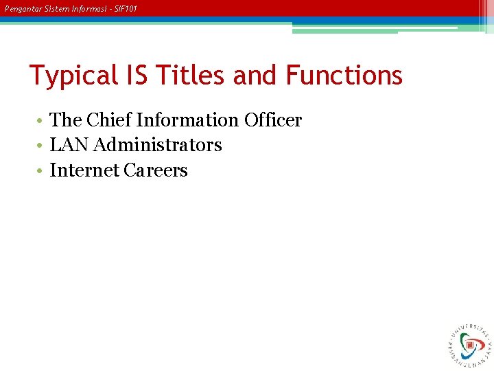 Pengantar Sistem Informasi – SIF 101 Typical IS Titles and Functions • The Chief
