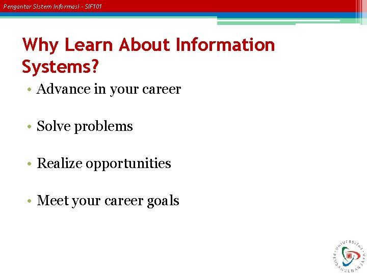 Pengantar Sistem Informasi – SIF 101 Why Learn About Information Systems? • Advance in