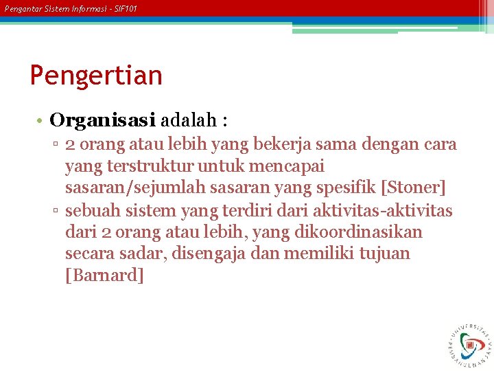 Pengantar Sistem Informasi – SIF 101 Pengertian • Organisasi adalah : ▫ 2 orang