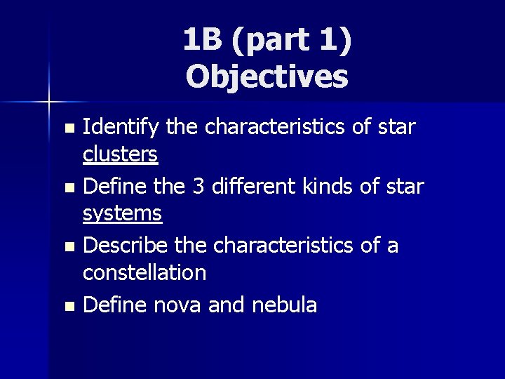 1 B (part 1) Objectives Identify the characteristics of star clusters n Define the