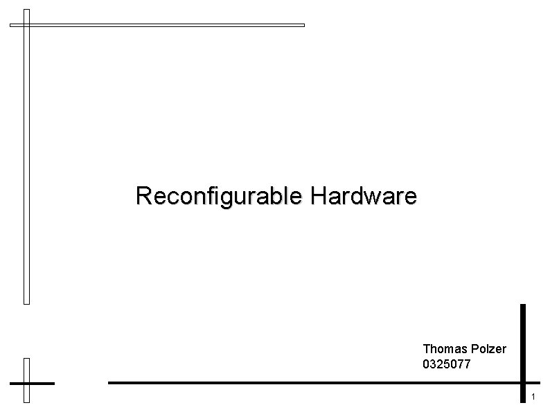 Reconfigurable Hardware Thomas Polzer 0325077 1 