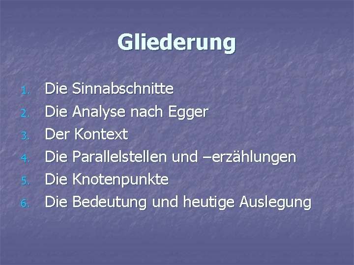 Gliederung 1. 2. 3. 4. 5. 6. Die Sinnabschnitte Die Analyse nach Egger Der