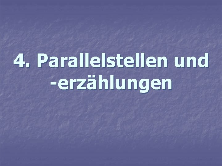 4. Parallelstellen und -erzählungen 