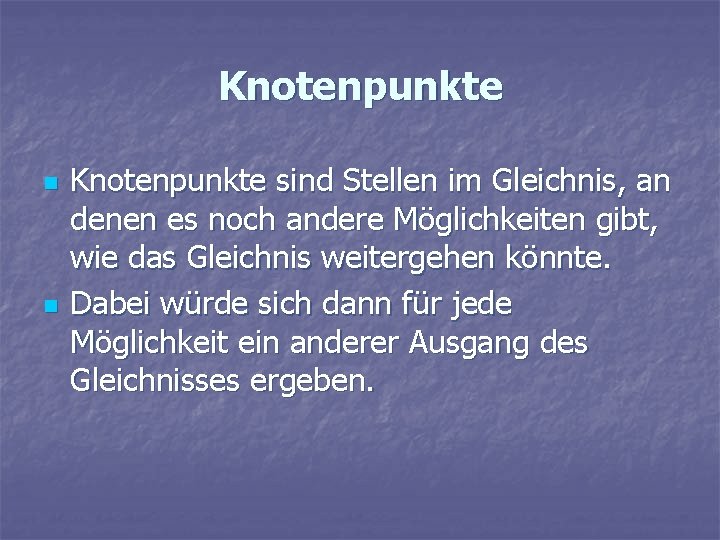 Knotenpunkte n n Knotenpunkte sind Stellen im Gleichnis, an denen es noch andere Möglichkeiten