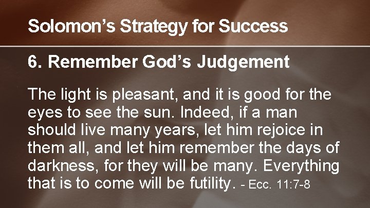 Solomon’s Strategy for Success 6. Remember God’s Judgement The light is pleasant, and it