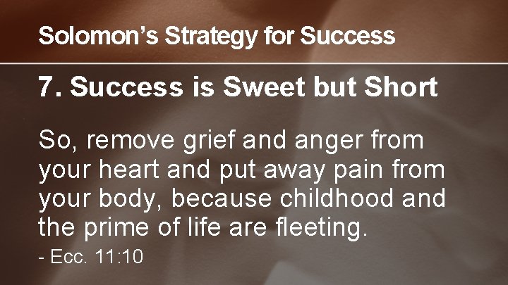 Solomon’s Strategy for Success 7. Success is Sweet but Short So, remove grief and