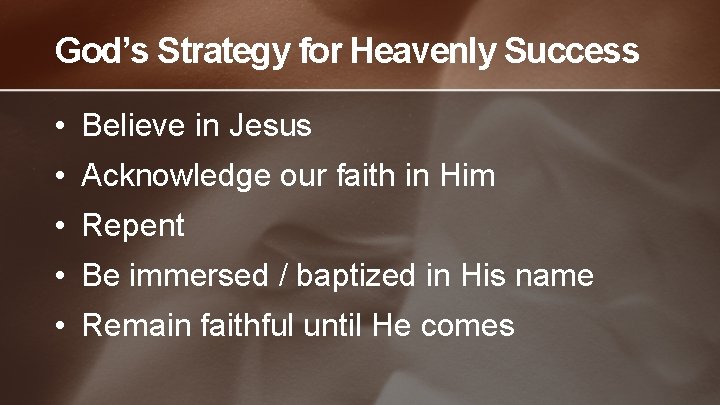 God’s Strategy for Heavenly Success • Believe in Jesus • Acknowledge our faith in
