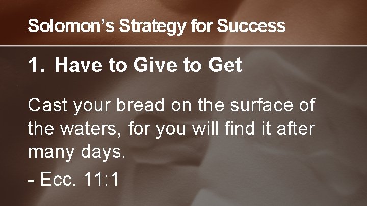Solomon’s Strategy for Success 1. Have to Give to Get Cast your bread on