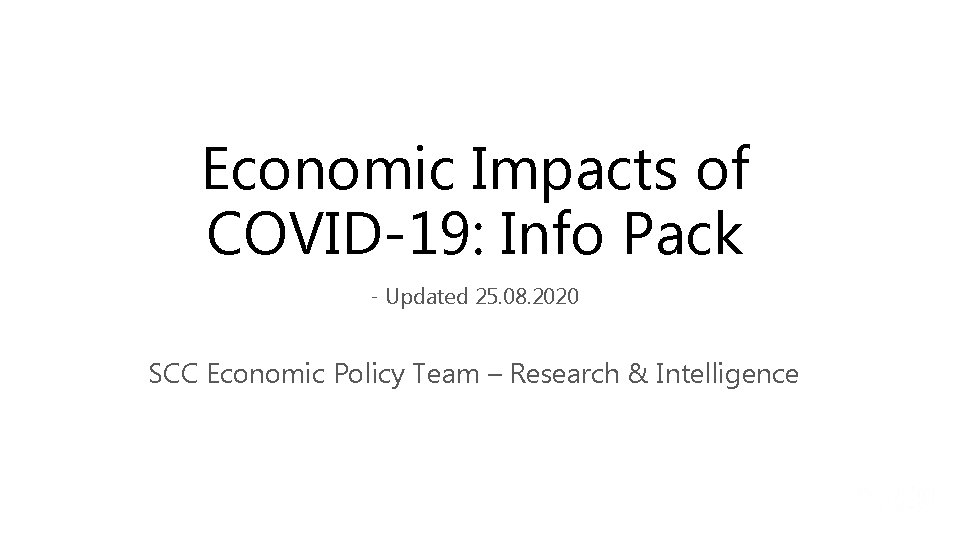 Economic Impacts of COVID-19: Info Pack - Updated 25. 08. 2020 SCC Economic Policy