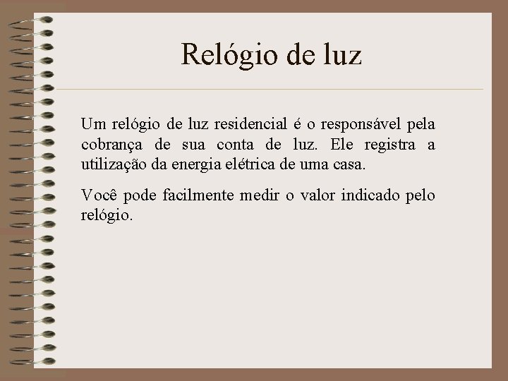 Relógio de luz Um relógio de luz residencial é o responsável pela cobrança de