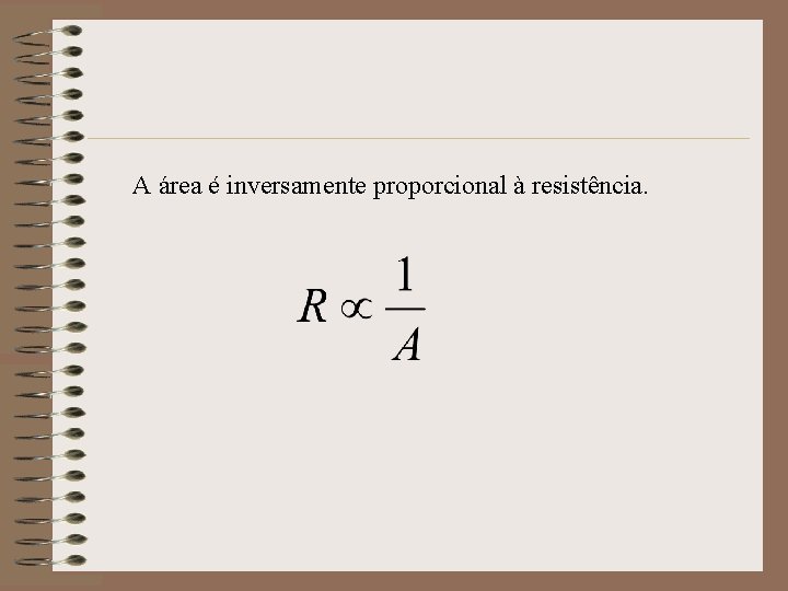 A área é inversamente proporcional à resistência. 