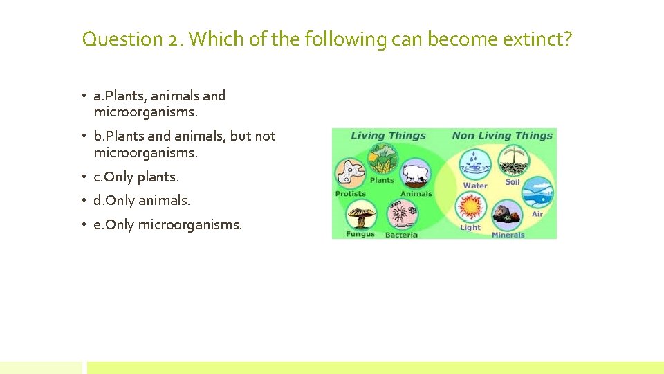 Question 2. Which of the following can become extinct? • a. Plants, animals and