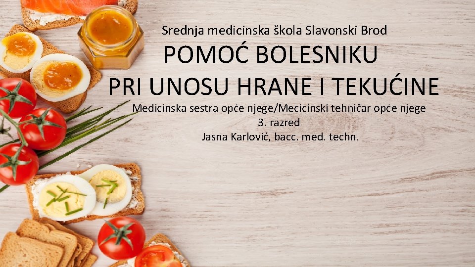 Srednja medicinska škola Slavonski Brod POMOĆ BOLESNIKU PRI UNOSU HRANE I TEKUĆINE Medicinska sestra