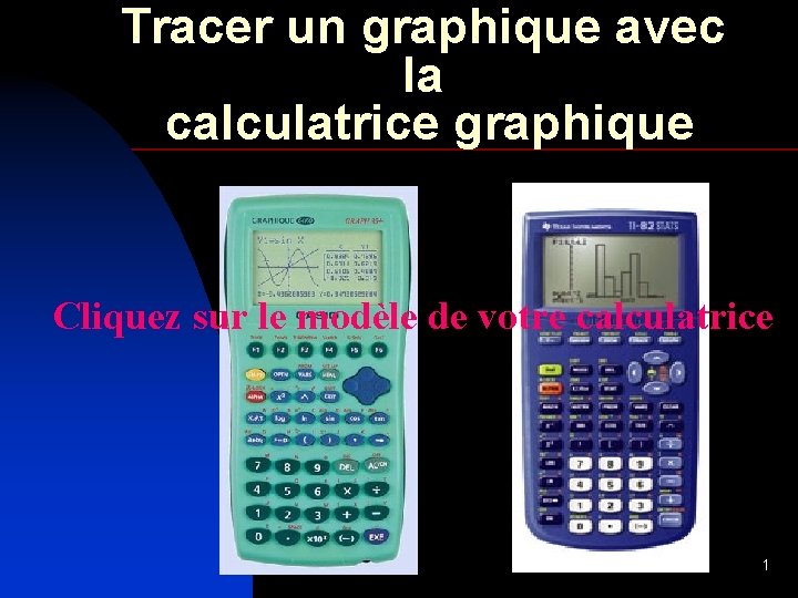 Tracer un graphique avec la calculatrice graphique Cliquez sur le modèle de votre calculatrice