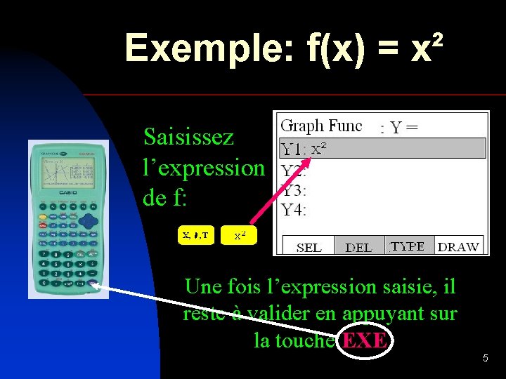 Exemple: f(x) = x² Saisissez l’expression de f: Une fois l’expression saisie, il reste