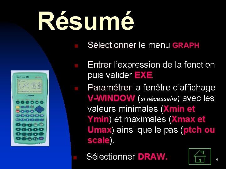 Résumé n n Sélectionner le menu GRAPH Entrer l’expression de la fonction puis valider