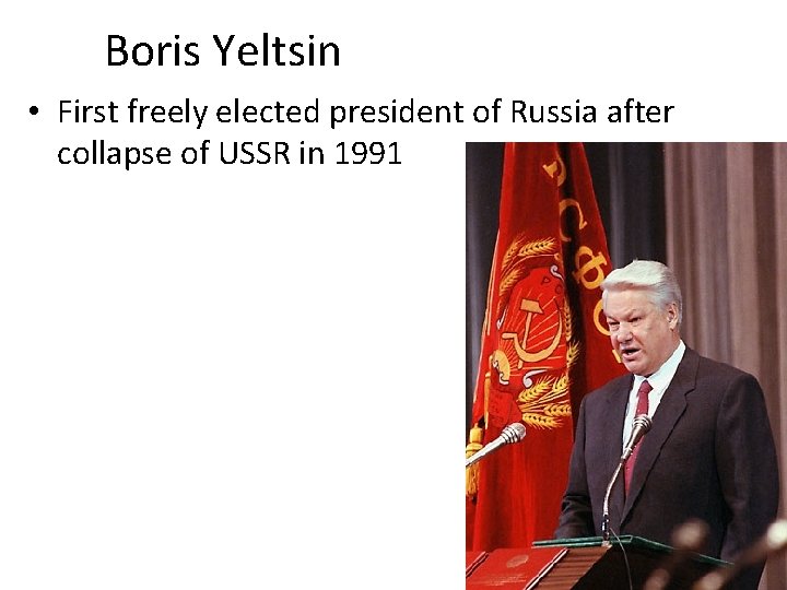 Boris Yeltsin • First freely elected president of Russia after collapse of USSR in