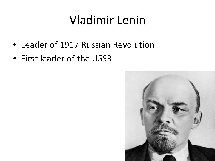 Vladimir Lenin • Leader of 1917 Russian Revolution • First leader of the USSR