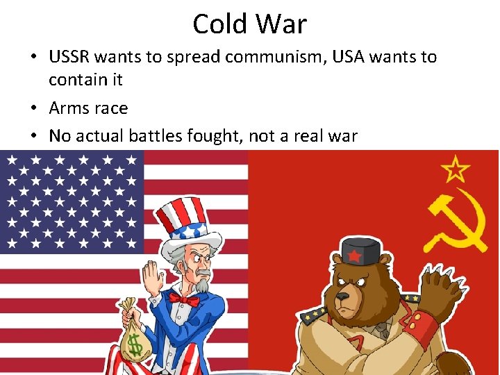 Cold War • USSR wants to spread communism, USA wants to contain it •