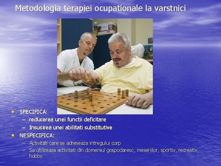 Metodologia terapiei ocupationale la varstnici • SPECIFICA: – reducerea unei functii deficitare – Insusirea