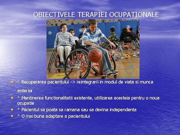 OBIECTIVELE TERAPIEI OCUPATIONALE • * Recuperarea pacientului -> reintegrarii in modul de viata si