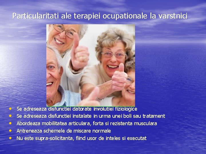 Particularitati ale terapiei ocupationale la varstnici • • • Se adreseaza disfunctiei datorate involutiei