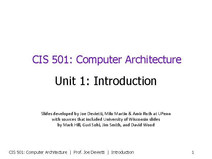 CIS 501: Computer Architecture Unit 1: Introduction Slides developed by Joe Devietti, Milo Martin