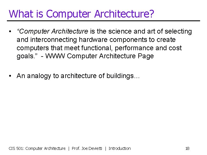 What is Computer Architecture? • “Computer Architecture is the science and art of selecting