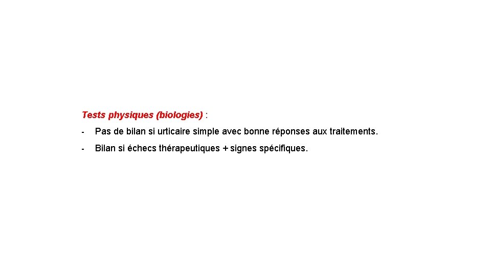 Tests physiques (biologies) : - Pas de bilan si urticaire simple avec bonne réponses