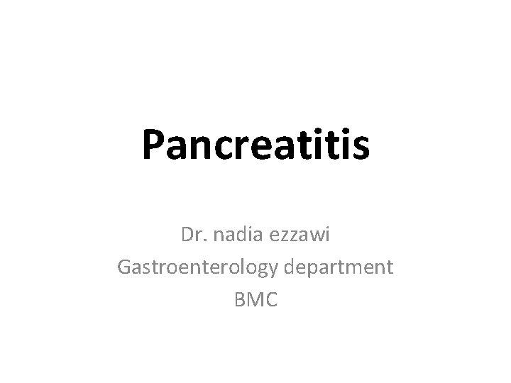 Pancreatitis Dr. nadia ezzawi Gastroenterology department BMC 