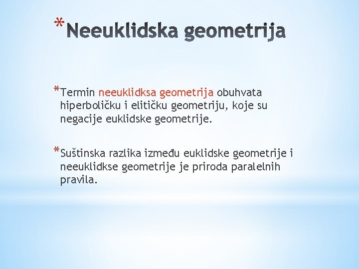 * *Termin neeuklidksa geometrija obuhvata hiperboličku i elitičku geometriju, koje su negacije euklidske geometrije.