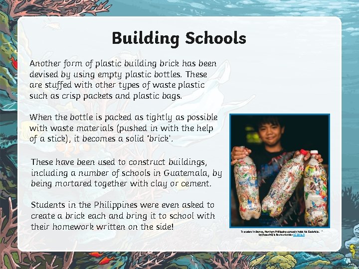 Building Schools Another form of plastic building brick has been devised by using empty