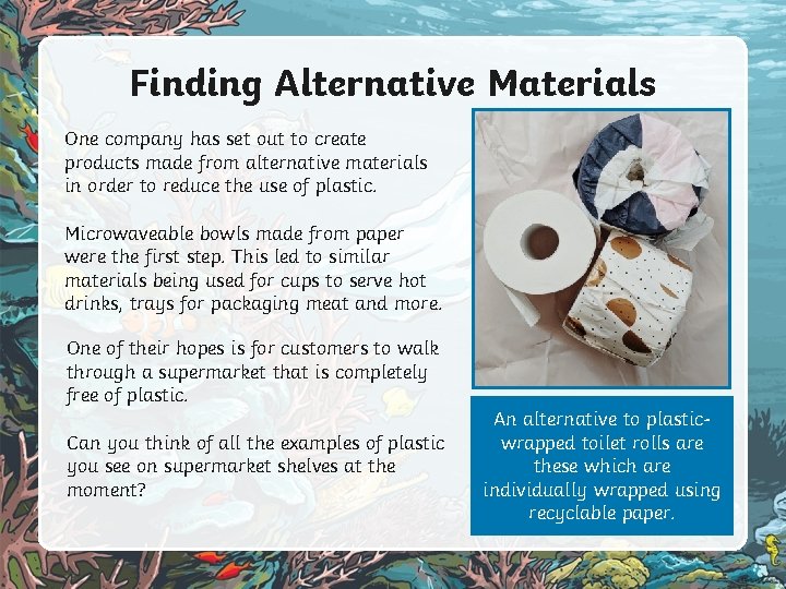 Finding Alternative Materials One company has set out to create products made from alternative