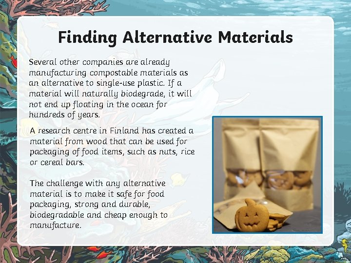 Finding Alternative Materials Several other companies are already manufacturing compostable materials as an alternative