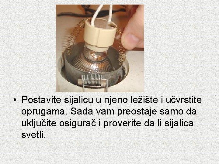  • Postavite sijalicu u njeno ležište i učvrstite oprugama. Sada vam preostaje samo