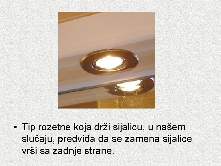  • Tip rozetne koja drži sijalicu, u našem slučaju, predviđa da se zamena