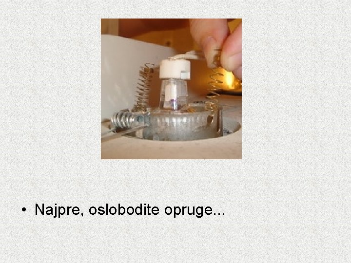  • Najpre, oslobodite opruge. . . 