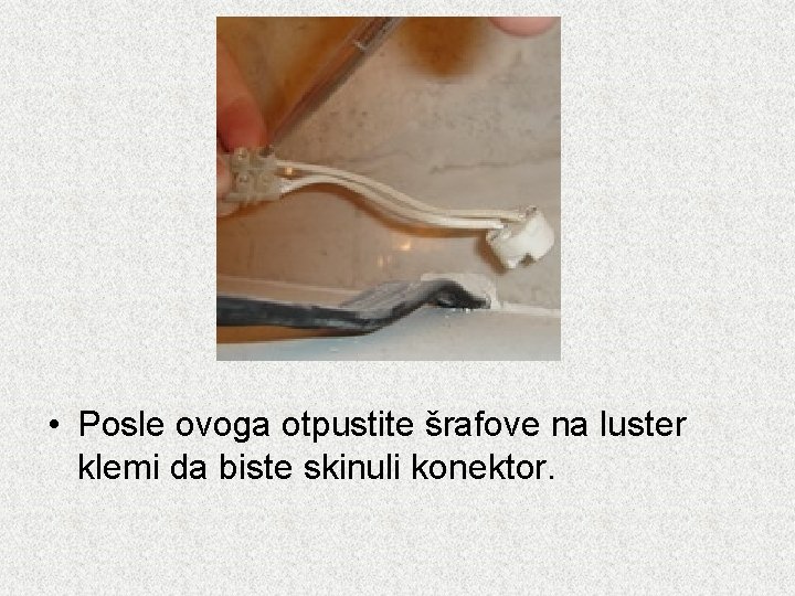 • Posle ovoga otpustite šrafove na luster klemi da biste skinuli konektor. 