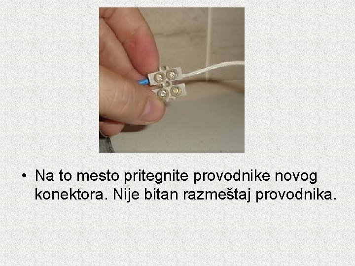  • Na to mesto pritegnite provodnike novog konektora. Nije bitan razmeštaj provodnika. 