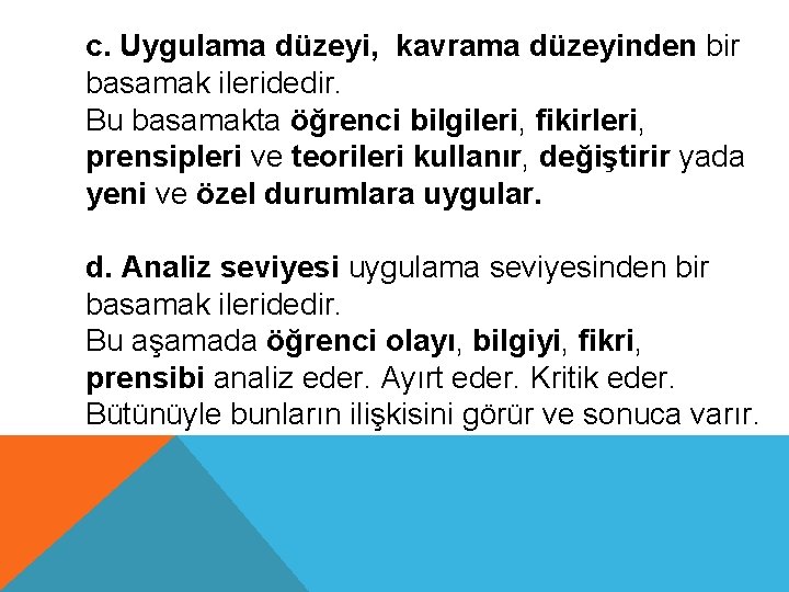 c. Uygulama düzeyi, kavrama düzeyinden bir basamak ileridedir. Bu basamakta öğrenci bilgileri, fikirleri, prensipleri