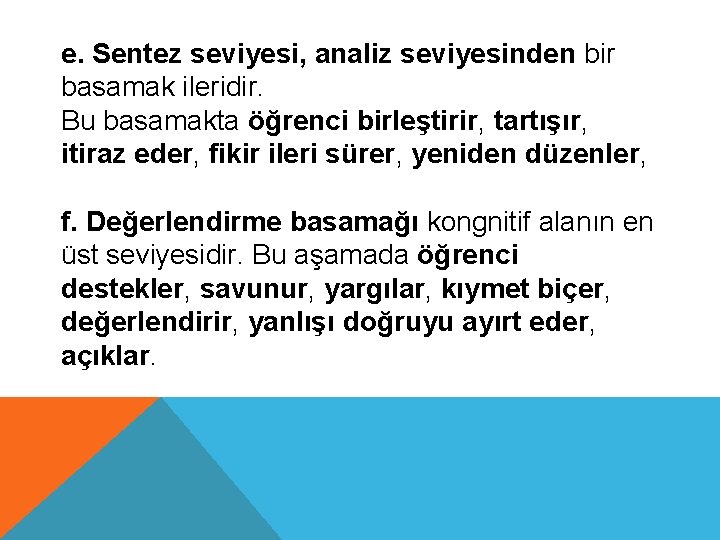 e. Sentez seviyesi, analiz seviyesinden bir basamak ileridir. Bu basamakta öğrenci birleştirir, tartışır, itiraz