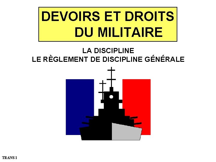 DEVOIRS ET DROITS DU MILITAIRE LA DISCIPLINE LE RÈGLEMENT DE DISCIPLINE GÉNÉRALE TRANS 1