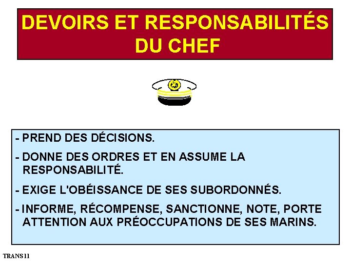 DEVOIRS ET RESPONSABILITÉS DU CHEF - PREND DES DÉCISIONS. - DONNE DES ORDRES ET